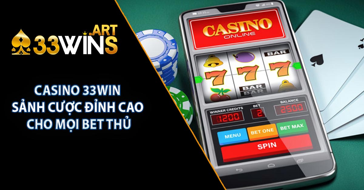 Casino 33WIN - Sảnh Cược Đỉnh Cấp Cho Mọi Bet Thủ